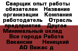 Сварщик-опыт работы обязателен › Название организации ­ Компания-работодатель › Отрасль предприятия ­ Другое › Минимальный оклад ­ 1 - Все города Работа » Вакансии   . Ненецкий АО,Вижас д.